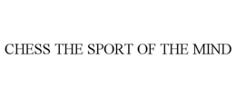 CHESS THE SPORT OF THE MIND trademark