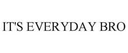 IT'S EVERYDAY BRO trademark