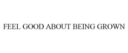 FEEL GOOD ABOUT BEING GROWN trademark