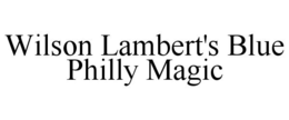 WILSON LAMBERT'S BLUE PHILLY MAGIC trademark