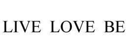 LIVE LOVE BE trademark