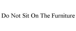 DO NOT SIT ON THE FURNITURE trademark