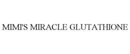 MIMI'S MIRACLE GLUTATHIONE trademark