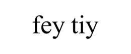 FEY TIY trademark
