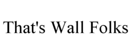 THAT'S WALL FOLKS trademark