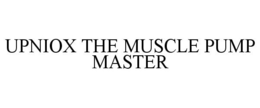 UPNIOX THE MUSCLE PUMP MASTER trademark