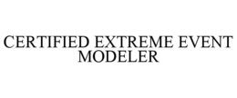 CERTIFIED EXTREME EVENT MODELER trademark