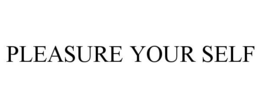 PLEASURE YOUR SELF trademark