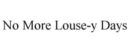 NO MORE LOUSE-Y DAYS trademark
