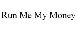 RUN ME MY MONEY trademark