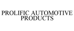 PROLIFIC AUTOMOTIVE PRODUCTS trademark