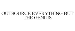 OUTSOURCE EVERYTHING BUT THE GENIUS trademark