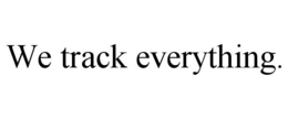 WE TRACK EVERYTHING. trademark
