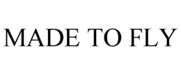 MADE TO FLY trademark