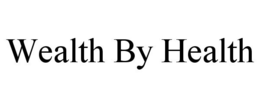 WEALTH BY HEALTH trademark