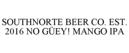 SOUTHNORTE BEER CO. EST. 2016 NO GÜEY! MANGO IPA trademark