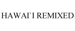 HAWAI`I REMIXED trademark