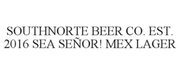 SOUTHNORTE BEER CO. EST. 2016 SEA SEÑOR! MEX LAGER trademark