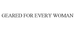 GEARED FOR EVERY WOMAN trademark