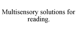 MULTISENSORY SOLUTIONS FOR READING. trademark