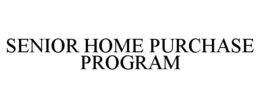 SENIOR HOME PURCHASE PROGRAM trademark