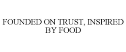 FOUNDED ON TRUST, INSPIRED BY FOOD trademark