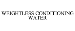 WEIGHTLESS CONDITIONING WATER trademark