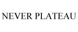 NEVER PLATEAU trademark