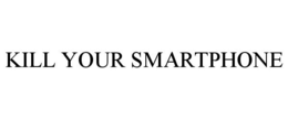 KILL YOUR SMARTPHONE trademark