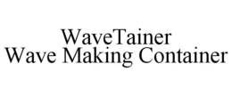 WAVETAINER WAVE MAKING CONTAINER trademark