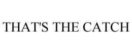 THAT'S THE CATCH trademark