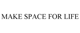 MAKE SPACE FOR LIFE trademark