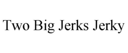TWO BIG JERKS JERKY trademark