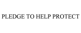 PLEDGE TO HELP PROTECT trademark