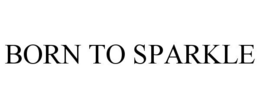 BORN TO SPARKLE trademark