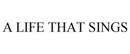 A LIFE THAT SINGS trademark
