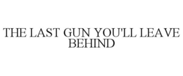 THE LAST GUN YOU'LL LEAVE BEHIND trademark