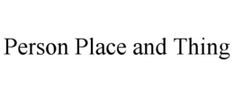 PERSON PLACE AND THING trademark