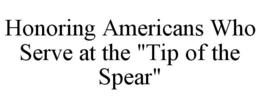 HONORING AMERICANS WHO SERVE AT THE "TIP OF THE SPEAR" trademark