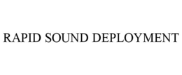 RAPID SOUND DEPLOYMENT trademark