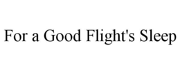 FOR A GOOD FLIGHT'S SLEEP trademark