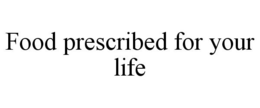 FOOD PRESCRIBED FOR YOUR LIFE trademark