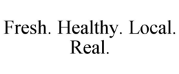 FRESH. HEALTHY. LOCAL. REAL. trademark