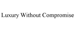 LUXURY WITHOUT COMPROMISE trademark