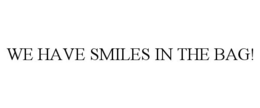 WE HAVE SMILES IN THE BAG! trademark