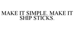 MAKE IT SIMPLE. MAKE IT SHIP STICKS. trademark