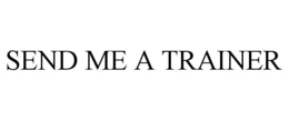 SEND ME A TRAINER trademark