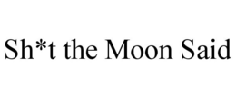 SH*T THE MOON SAID trademark
