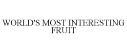 WORLD'S MOST INTERESTING FRUIT trademark