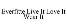 EVERFITTE LIVE IT LOVE IT WEAR IT trademark